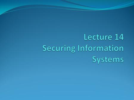 Lecture 14 Securing Information Systems