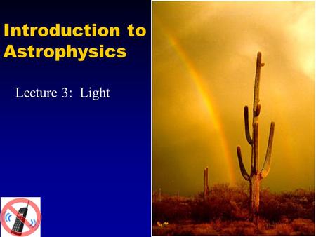 Introduction to Astrophysics Lecture 3: Light. Properties of light Light propagates as a wave, and corresponds to oscillations of electric and magnetic.