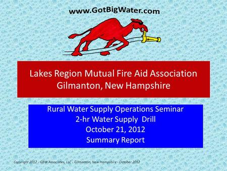 Lakes Region Mutual Fire Aid Association Gilmanton, New Hampshire Rural Water Supply Operations Seminar 2-hr Water Supply Drill October 21, 2012 Summary.