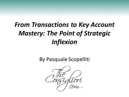 From Transactions to Key Account Mastery: The Point of Strategic Inflexion By Pasquale Scopelliti.