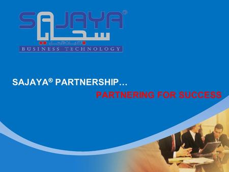 SAJAYA ® PARTNERSHIP… PARTNERING FOR SUCCESS. SAJAYA ® APPLICATIONS... SAJAYA ® is a new era in the world of software applications targeted for the Middle.