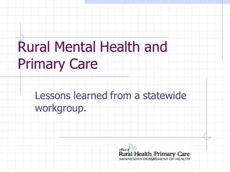 Rural Mental Health and Primary Care Lessons learned from a statewide workgroup.