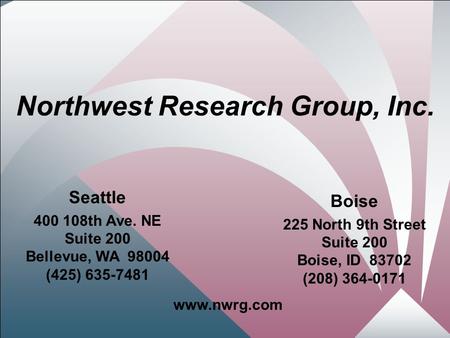 1 Northwest Research Group, Inc. Boise 225 North 9th Street Suite 200 Boise, ID 83702 (208) 364-0171 Seattle 400 108th Ave. NE Suite 200 Bellevue, WA 98004.