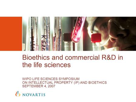 Bioethics and commercial R&D in the life sciences WIPO LIFE SCIENCES SYMPOSIUM ON INTELLECTUAL PROPERTY (IP) AND BIOETHICS SEPTEMBER 4, 2007.