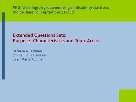 Barbara M. Altman Emmanuelle Cambois Jean-Marie Robine Extended Questions Sets: Purpose, Characteristics and Topic Areas Fifth Washington group meeting.