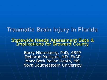 Statewide Needs Assessment Data & Implications for Broward County Barry Nierenberg, PhD, ABPP Deborah Mulligan, MD, FAAP Mary Beth Bailar-Heath, MS Nova.