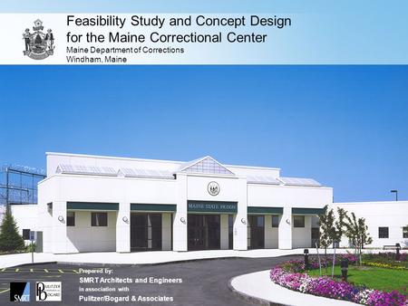 Feasibility Study and Concept Design for the Maine Correctional Center Maine Department of Corrections Windham, Maine Prepared by: SMRT Architects and.