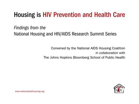 Housing is HIV Prevention and Health Care Findings from the National Housing and HIV/AIDS Research Summit Series Convened by the National AIDS Housing.
