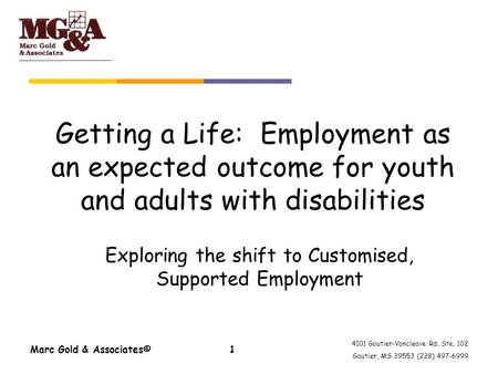 4101 Gautier-Vancleave Rd. Ste. 102 Gautier, MS 39553 (228) 497-6999 Marc Gold & Associates©1 Getting a Life: Employment as an expected outcome for youth.