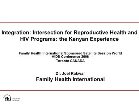 Integration: Intersection for Reproductive Health and HIV Programs: the Kenyan Experience Family Health International Sponsored Satellite Session World.