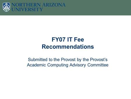 FY07 IT Fee Recommendations Submitted to the Provost by the Provost’s Academic Computing Advisory Committee.