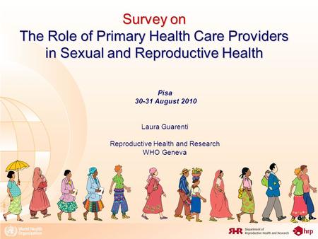 08_XXX_MM1 Survey on The Role of Primary Health Care Providers in Sexual and Reproductive Health Pisa 30-31 August 2010 Laura Guarenti Reproductive Health.