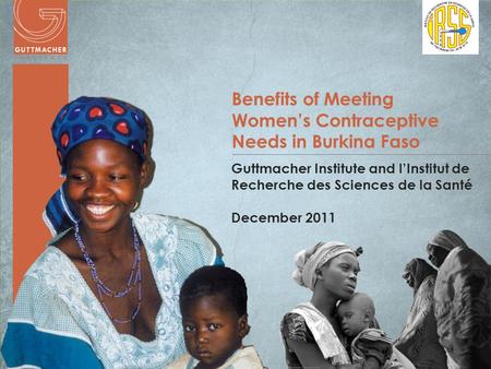 Www.guttmacher.org Benefits of Meeting Women’s Contraceptive Needs in Burkina Faso Guttmacher Institute and l’Institut de Recherche des Sciences de la.