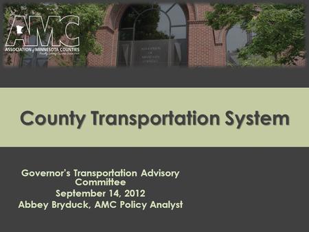 County Transportation System Governor’s Transportation Advisory Committee September 14, 2012 Abbey Bryduck, AMC Policy Analyst.