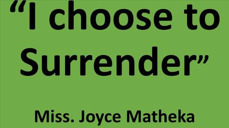 “I choose to Surrender” Miss. Joyce Matheka