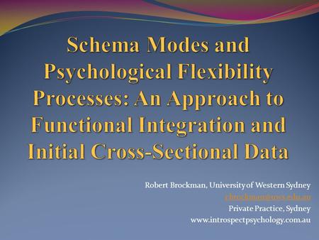 Schema Modes and Psychological Flexibility Processes: An Approach to Functional Integration and Initial Cross-Sectional Data Robert Brockman, University.