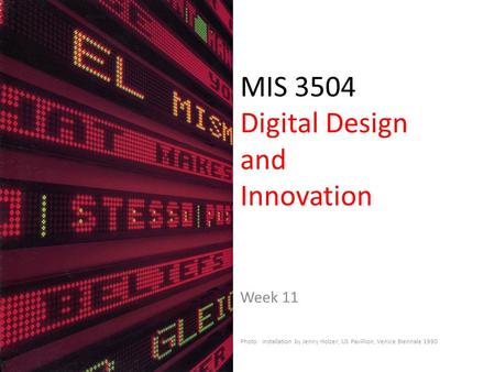 MIS 3504 Digital Design and Innovation Week 11 Photo: Installation by Jenny Holzer, US Pavillion, Venice Biennale 1990.