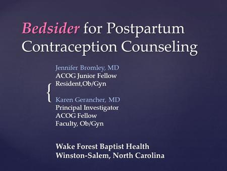 { Bedsider for Postpartum Contraception Counseling Jennifer Bromley, MD ACOG Junior Fellow Resident,Ob/Gyn Karen Gerancher, MD Principal Investigator ACOG.