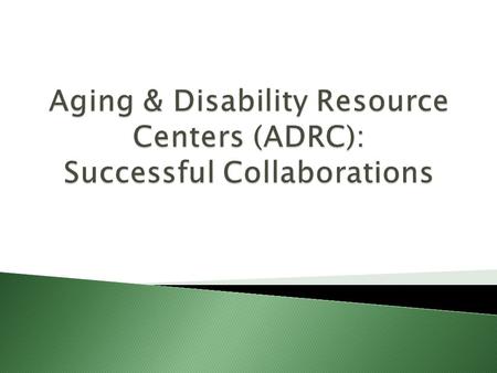  ADRCs serve as a highly visible and trusted place to go or call for unbiased information and assistance regarding public benefit programs, community-based.
