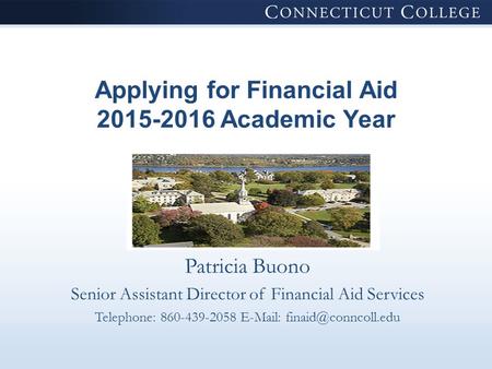 Applying for Financial Aid 2015-2016 Academic Year Patricia Buono Senior Assistant Director of Financial Aid Services Telephone: 860-439-2058