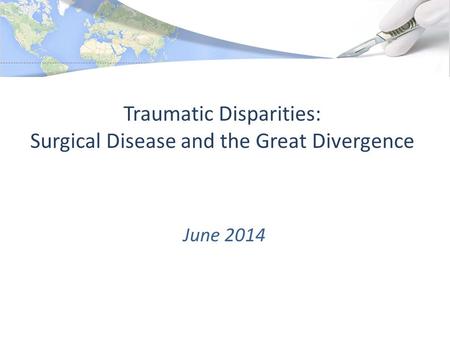 Traumatic Disparities: Surgical Disease and the Great Divergence June 2014.