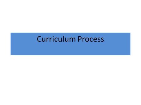 Curriculum Process. the continuous cycle of activities in which all elements of the curriculum are considered and interrelated Portrays relationships.