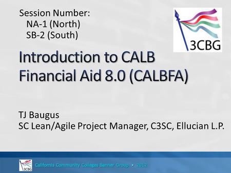 TJ Baugus SC Lean/Agile Project Manager, C3SC, Ellucian L.P. Session Number: NA-1 (North) SB-2 (South)