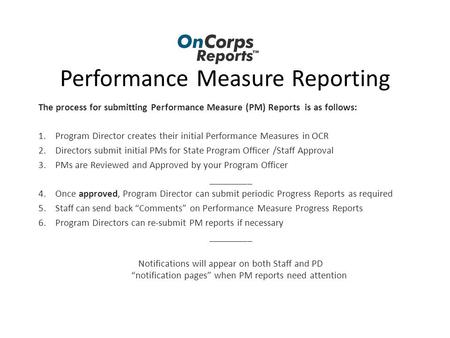Performance Measure Reporting The process for submitting Performance Measure (PM) Reports is as follows: 1.Program Director creates their initial Performance.