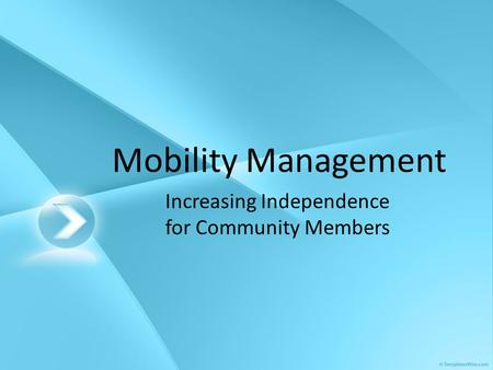 Mobility Management Increasing Independence for Community Members.