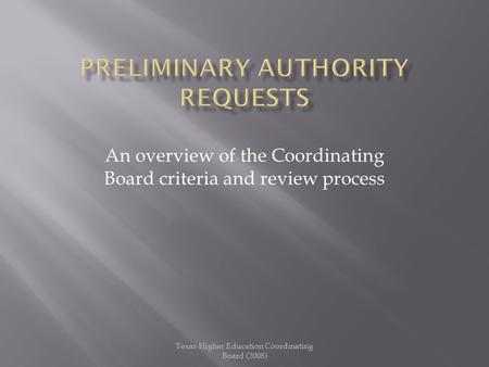 An overview of the Coordinating Board criteria and review process Texas Higher Education Coordinating Board (2008)