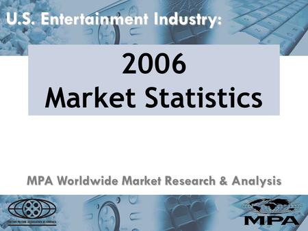 U.S. Entertainment Industry: 2006 Market Statistics MPA Worldwide Market Research & Analysis.