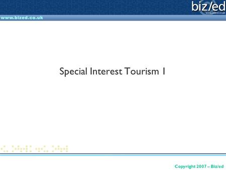 Copyright 2007 – Biz/ed Special Interest Tourism 1.