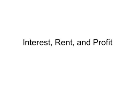 Interest, Rent, and Profit. Interest It is the price for credit or loanable funds. It is also called the return earned by capital as an input in the production.