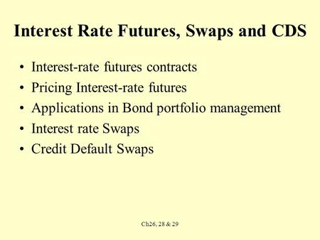 Ch26, 28 & 29 Interest Rate Futures, Swaps and CDS Interest-rate futures contracts Pricing Interest-rate futures Applications in Bond portfolio management.