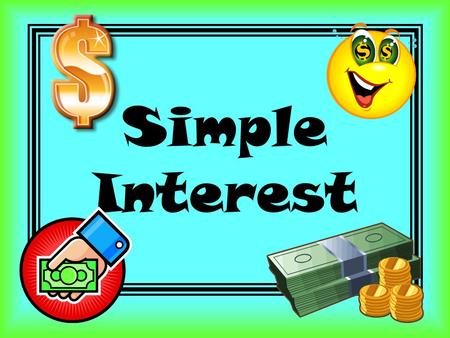 Simple Interest. is money added onto the original amount saved (earned) or borrowed (charged). Simple Interest.