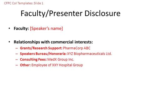Faculty/Presenter Disclosure Faculty: [Speaker’s name] Relationships with commercial interests: – Grants/Research Support: PharmaCorp ABC – Speakers Bureau/Honoraria: