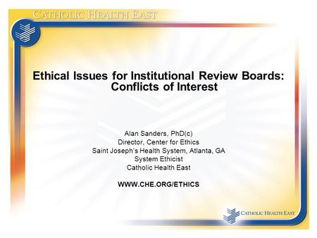 Ethical Issues for Institutional Review Boards: Conflicts of Interest Alan Sanders, PhD(c) Director, Center for Ethics Saint Joseph’s Health System, Atlanta,