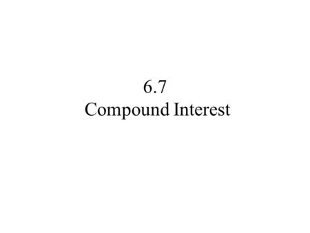 6.7 Compound Interest.