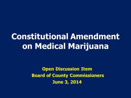 Constitutional Amendment on Medical Marijuana Open Discussion Item Board of County Commissioners June 3, 2014.