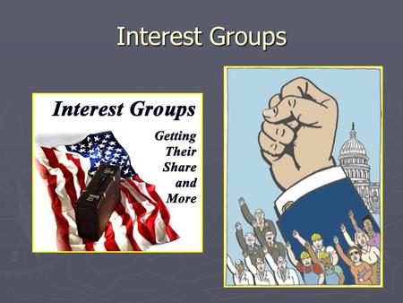 Interest Groups. The Role of Interest Groups Interest group: an organization of people with shared policy goals entering the policy process at several.