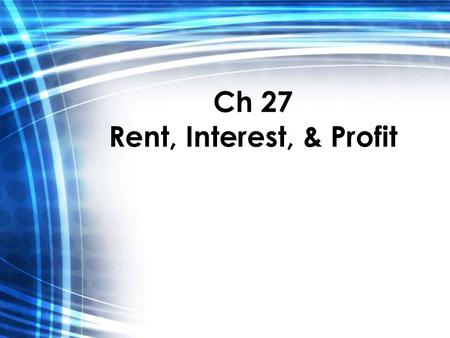 Ch 27 Rent, Interest, & Profit. A.Economic Rent Price paid for land or other resources that are completely fixed in supply (perfectly inelasticity supply)