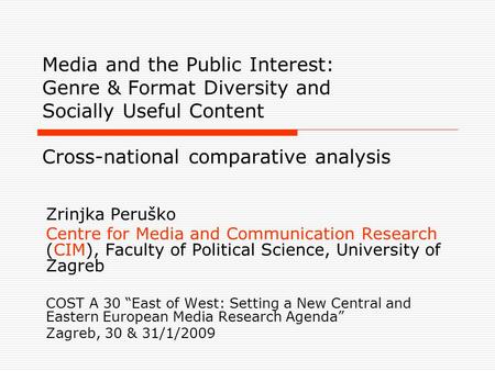 Media and the Public Interest: Genre & Format Diversity and Socially Useful Content Cross-national comparative analysis Zrinjka Peruško Centre for Media.