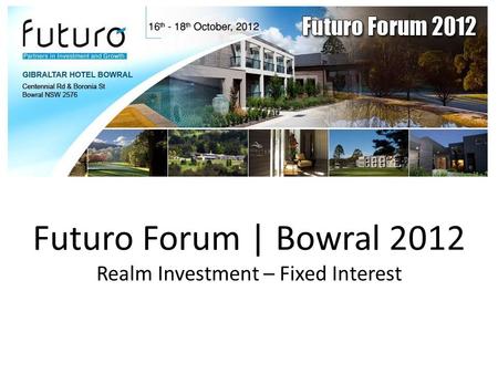 Futuro Forum | Bowral 2012 Realm Investment – Fixed Interest.