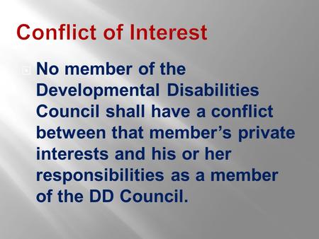 Conflict of Interest  No member of the Developmental Disabilities Council shall have a conflict between that member’s private interests and his or her.
