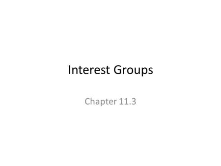 Interest Groups Chapter 11.3. Interest Groups vs. Political Parties Narrow interests Fund Candidates and lobby incumbents Try to steer legislation toward.