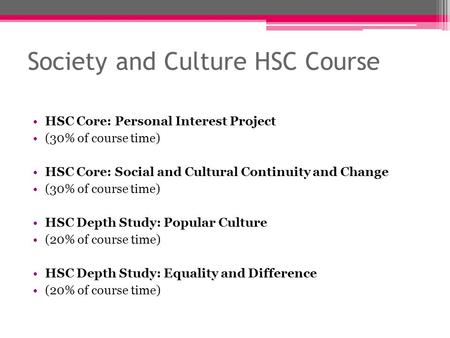Society and Culture HSC Course HSC Core: Personal Interest Project (30% of course time) HSC Core: Social and Cultural Continuity and Change (30% of course.