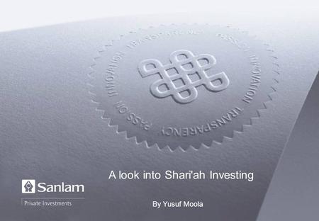 A look into Shari'ah Investing By Yusuf Moola. Islamic Asset and Fund Management Principles of Islamic Investments ●Definition of an Islamic Investment: