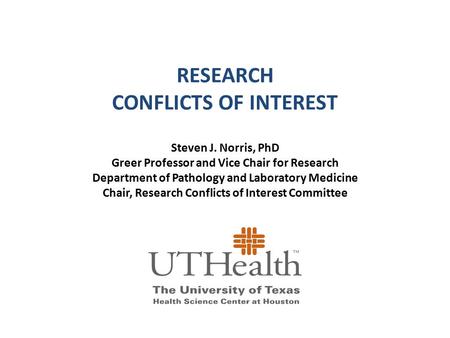 RESEARCH CONFLICTS OF INTEREST Steven J. Norris, PhD Greer Professor and Vice Chair for Research Department of Pathology and Laboratory Medicine Chair,