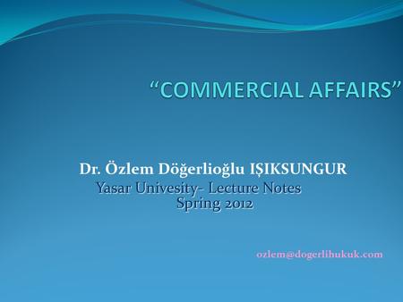 Dr. Özlem Döğerlioğlu IŞIKSUNGUR Yasar Univesity- Lecture Notes Spring 2012