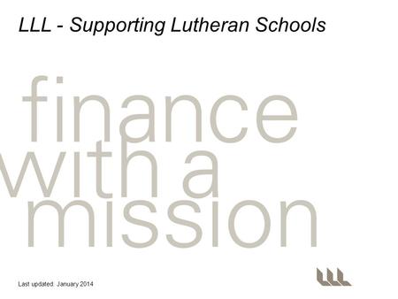 LLL - Supporting Lutheran Schools Last updated: January 2014.
